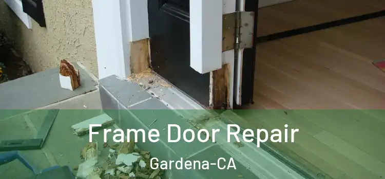  Frame Door Repair Gardena-CA